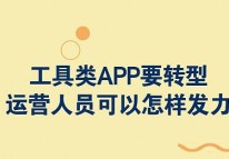 工具類APP要轉型，運營人員可以怎樣發(fā)力